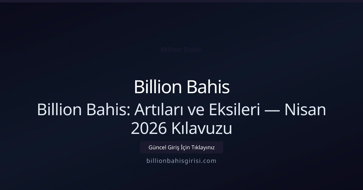 Billion Bahis: Artıları ve Eksileri — Nisan 2026 Kılavuzu - Billion Bahis rehber görseli