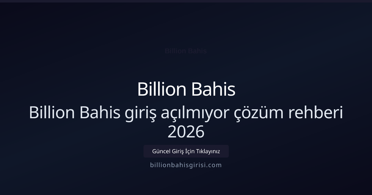 Billion Bahis giriş açılmıyor çözüm rehberi 2026 Billion Bahis giriş açılmıyor çözüm rehberi 2026