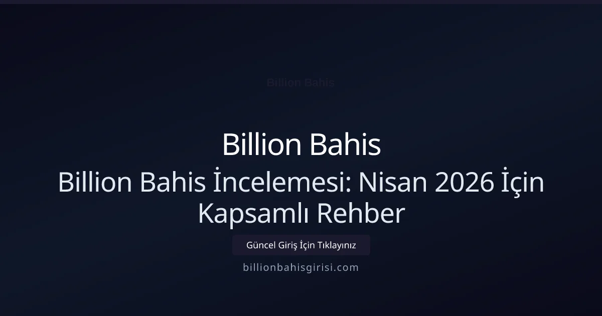 Billion Bahis İncelemesi: Nisan 2026 İçin Kapsamlı Rehber - Billion Bahis rehber görseli