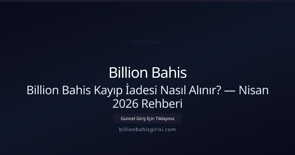 Billion Bahis Kayıp İadesi Nasıl Alınır? — Nisan 2026 Rehberi Billion Bahis Kayıp İadesi Nasıl Alınır? — Nisan 2026 Rehberi — adım adım anlatım