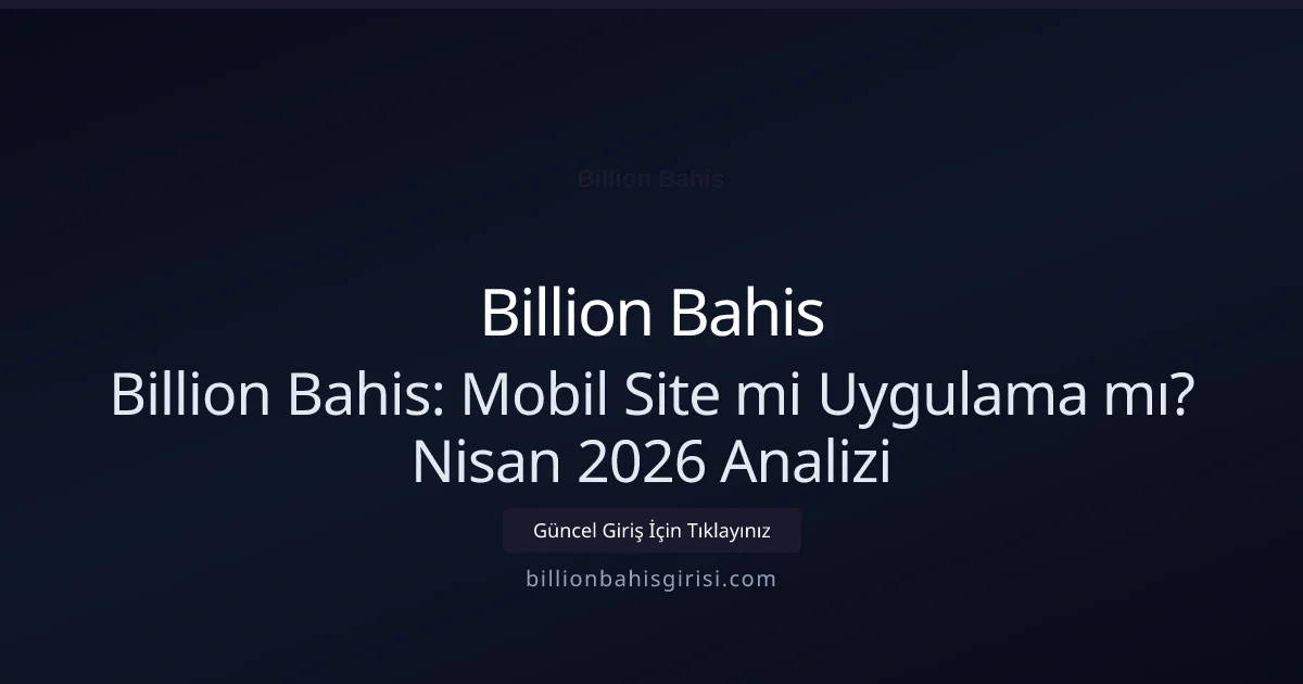 Billion Bahis: Mobil Site mi Uygulama mı? Nisan 2026 Analizi Billion Bahis: Mobil Site mi Uygulama mı? Nisan 2026 Analizi hakkında bilgilendirici görsel