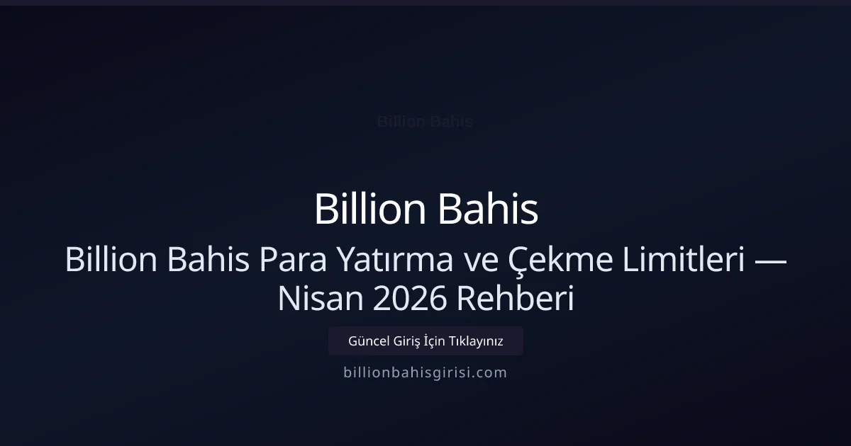 Billion Bahis Para Yatırma ve Çekme Limitleri — Nisan 2026 Rehberi - Billion Bahis rehber görseli