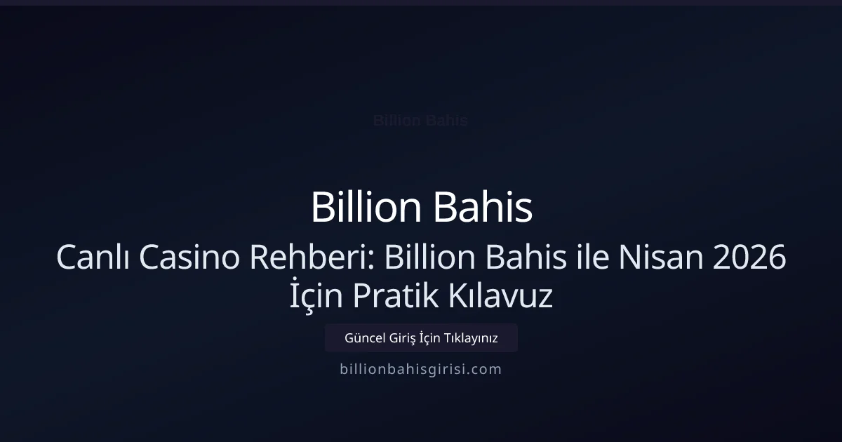 Canlı Casino Rehberi: Billion Bahis ile Nisan 2026 İçin Pratik Kılavuz - Billion Bahis rehber görseli