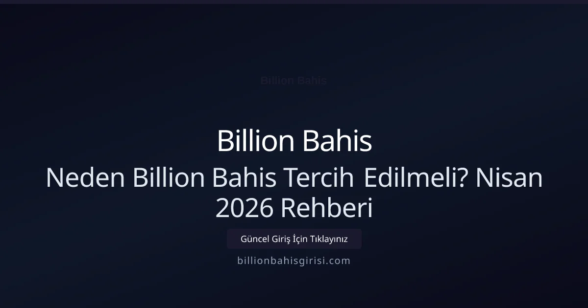 Neden Billion Bahis Tercih Edilmeli? Nisan 2026 Rehberi - Billion Bahis rehber görseli