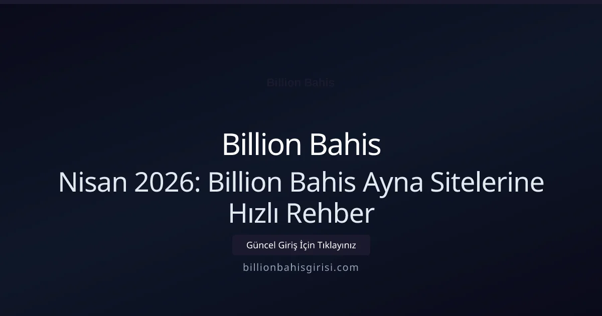 Nisan 2026: Billion Bahis Ayna Sitelerine Hızlı Rehber - Billion Bahis rehber görseli