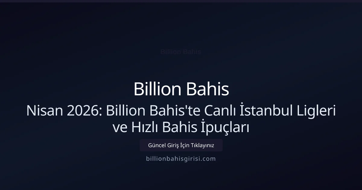 Nisan 2026: Billion Bahis'te Canlı İstanbul Ligleri ve Hızlı Bahis İpuçları - Billion Bahis rehber görseli