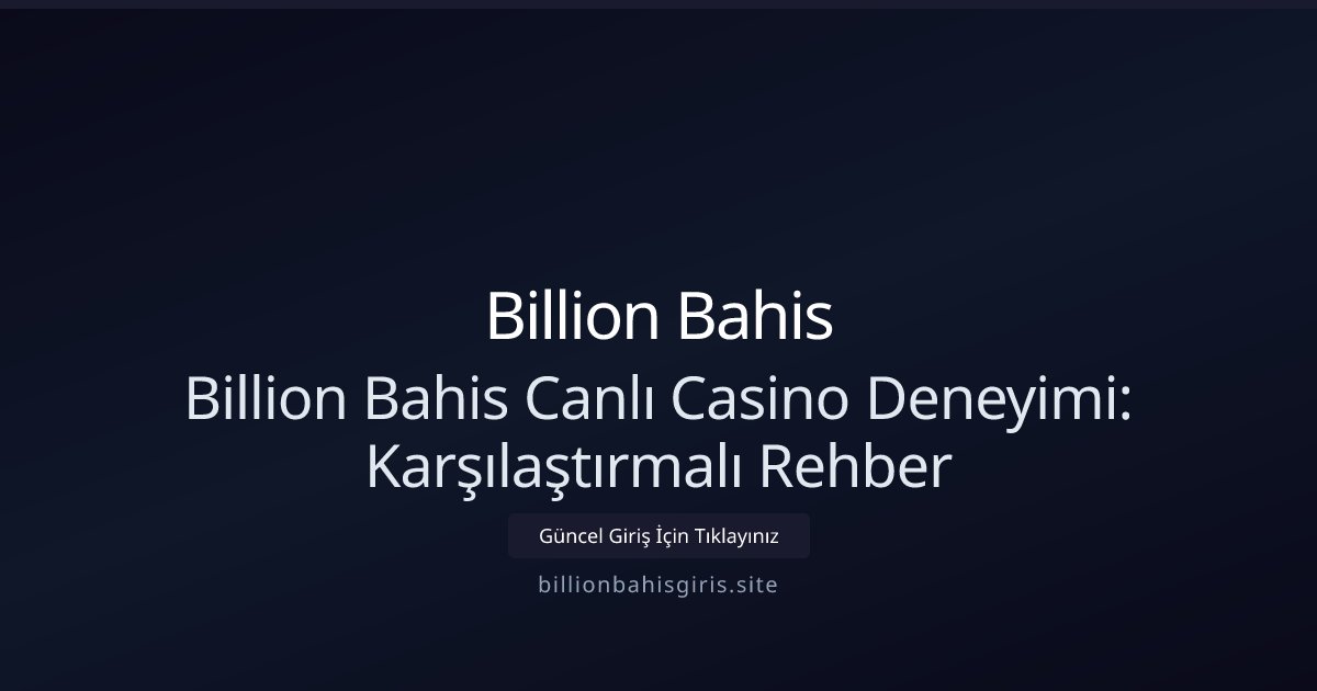 Billion Bahis Billion Bahis Canlı Casino Deneyimi - Karşılaştırmalı Rehber 2026