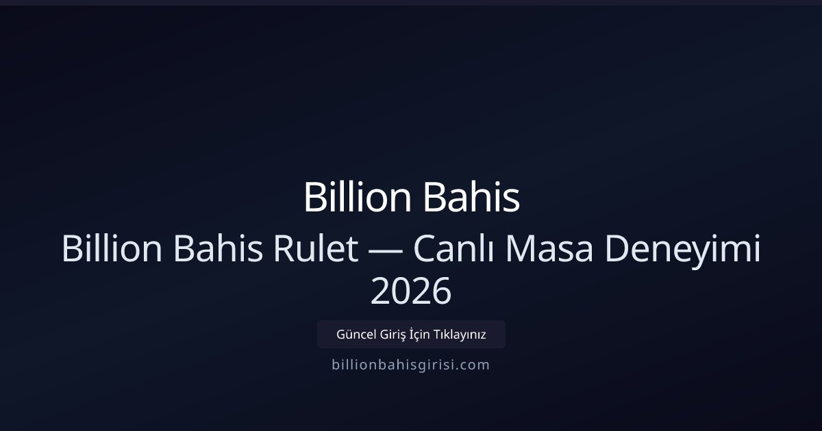 Billion Bahis Billion Bahis Rulet — Canlı Masa Deneyimi 2026