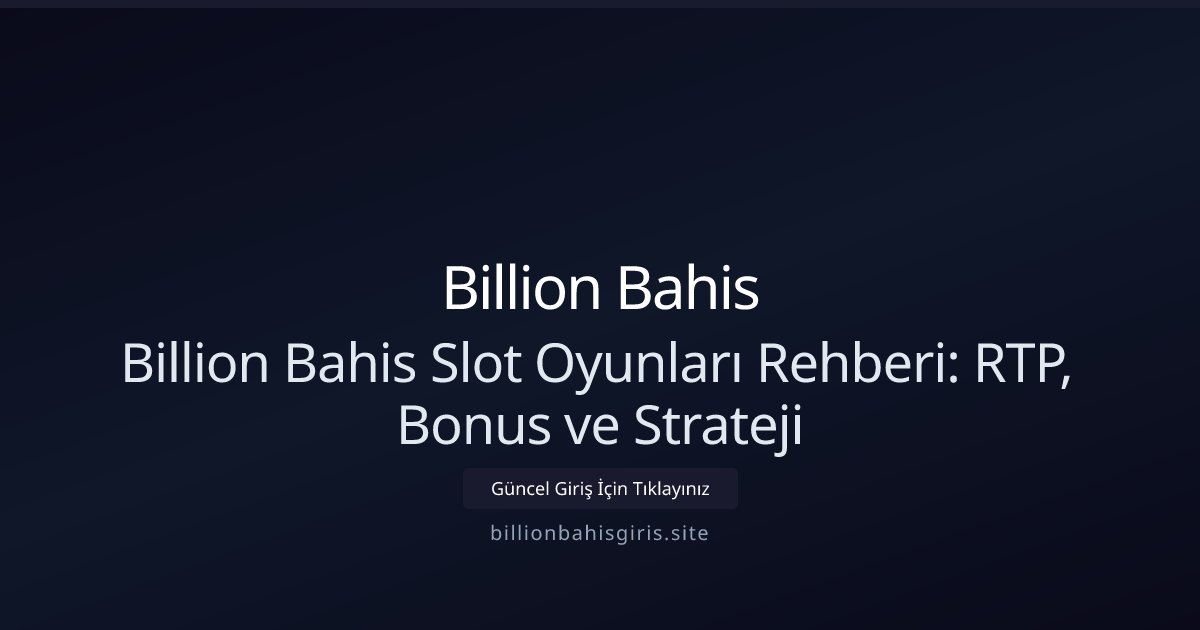 Billion Bahis Billion Bahis Slot Oyunları Rehberi 2026 Detaylı Analiz
