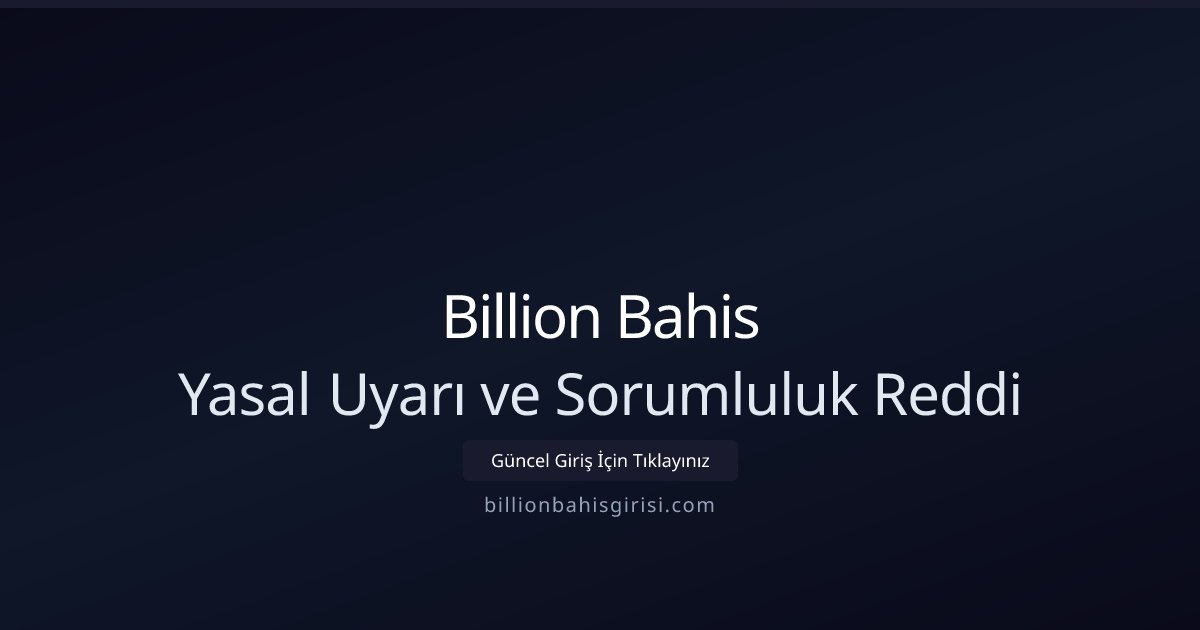 Billion Bahis Yasal Uyarı ve Sorumluluk Reddi